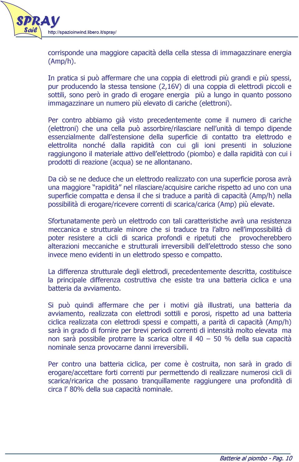 energia più a lungo in quanto possono immagazzinare un numero più elevato di cariche (elettroni).