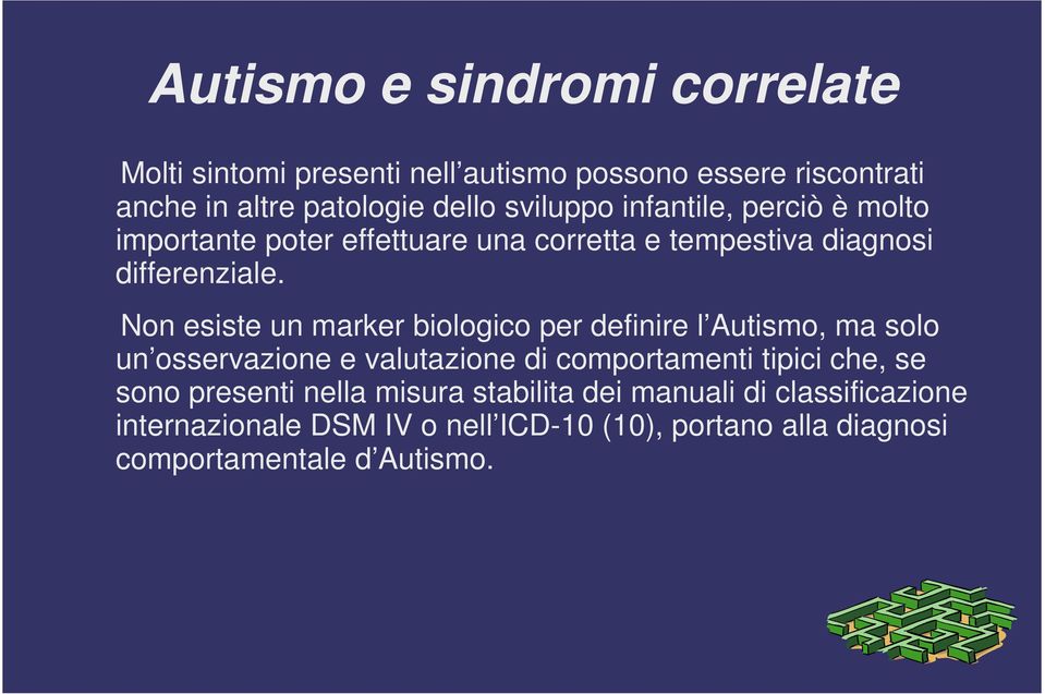 Non esiste un marker biologico per definire l Autismo, ma solo un osservazione e valutazione di comportamenti tipici che, se sono