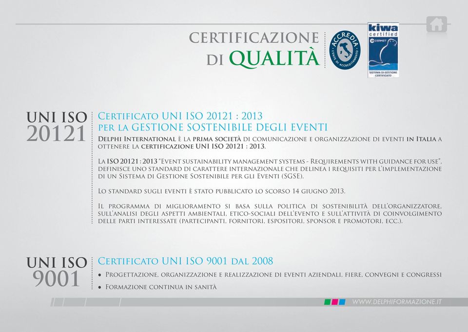 La ISO 20121 : 2013 Event sustainability management systems - Requirements with guidance for use, definisce uno standard di carattere internazionale che delinea i requisiti per l implementazione di