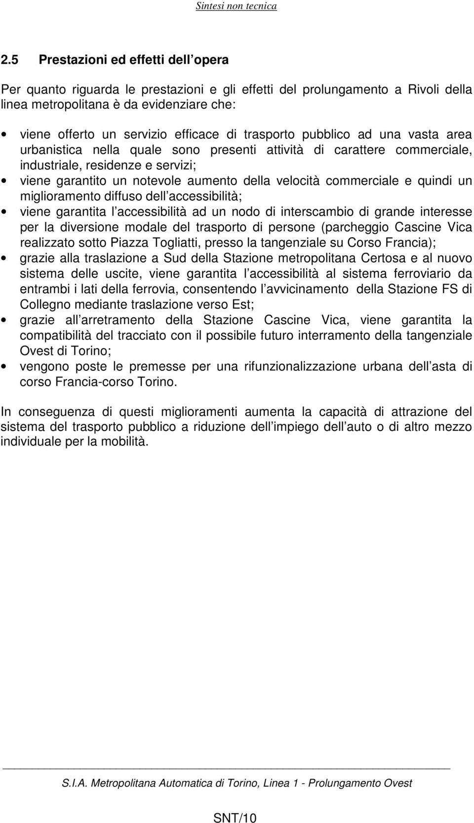 commerciale e quindi un miglioramento diffuso dell accessibilità; viene garantita l accessibilità ad un nodo di interscambio di grande interesse per la diversione modale del trasporto di persone