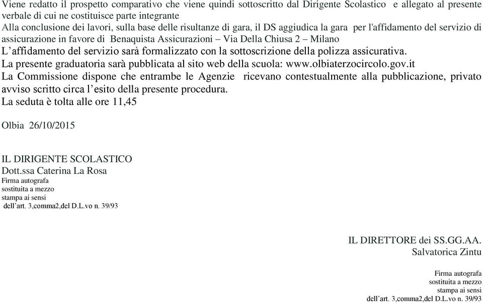 formalizzato con la sottoscrizione della polizza assicurativa. La presente graduatoria sarà pubblicata al sito web della scuola: www.olbiaterzocircolo.gov.