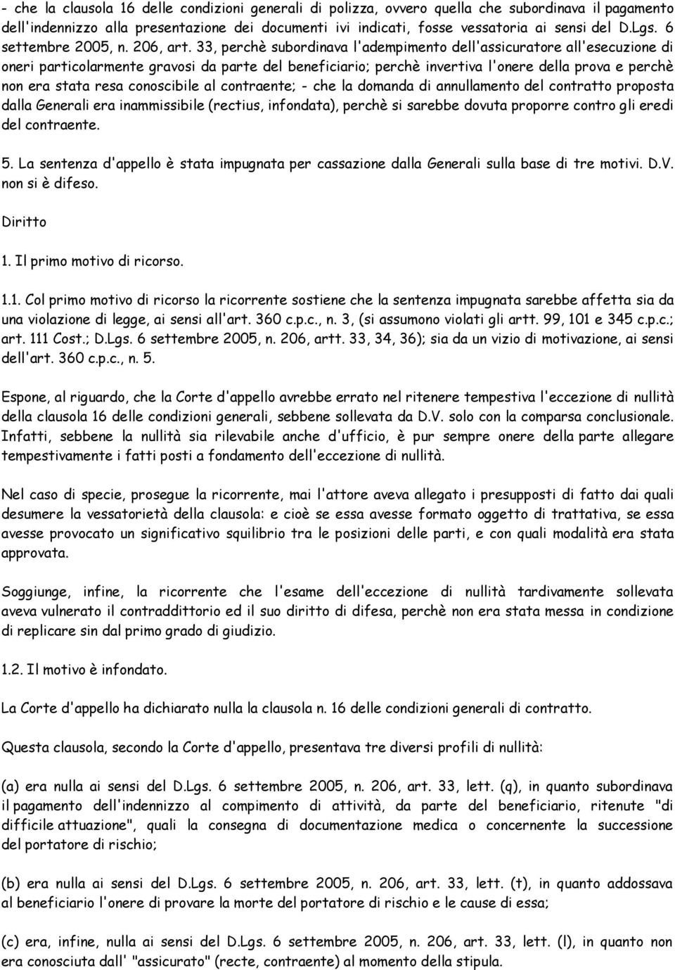 33, perchè subordinava l'adempimento dell'assicuratore all'esecuzione di oneri particolarmente gravosi da parte del beneficiario; perchè invertiva l'onere della prova e perchè non era stata resa