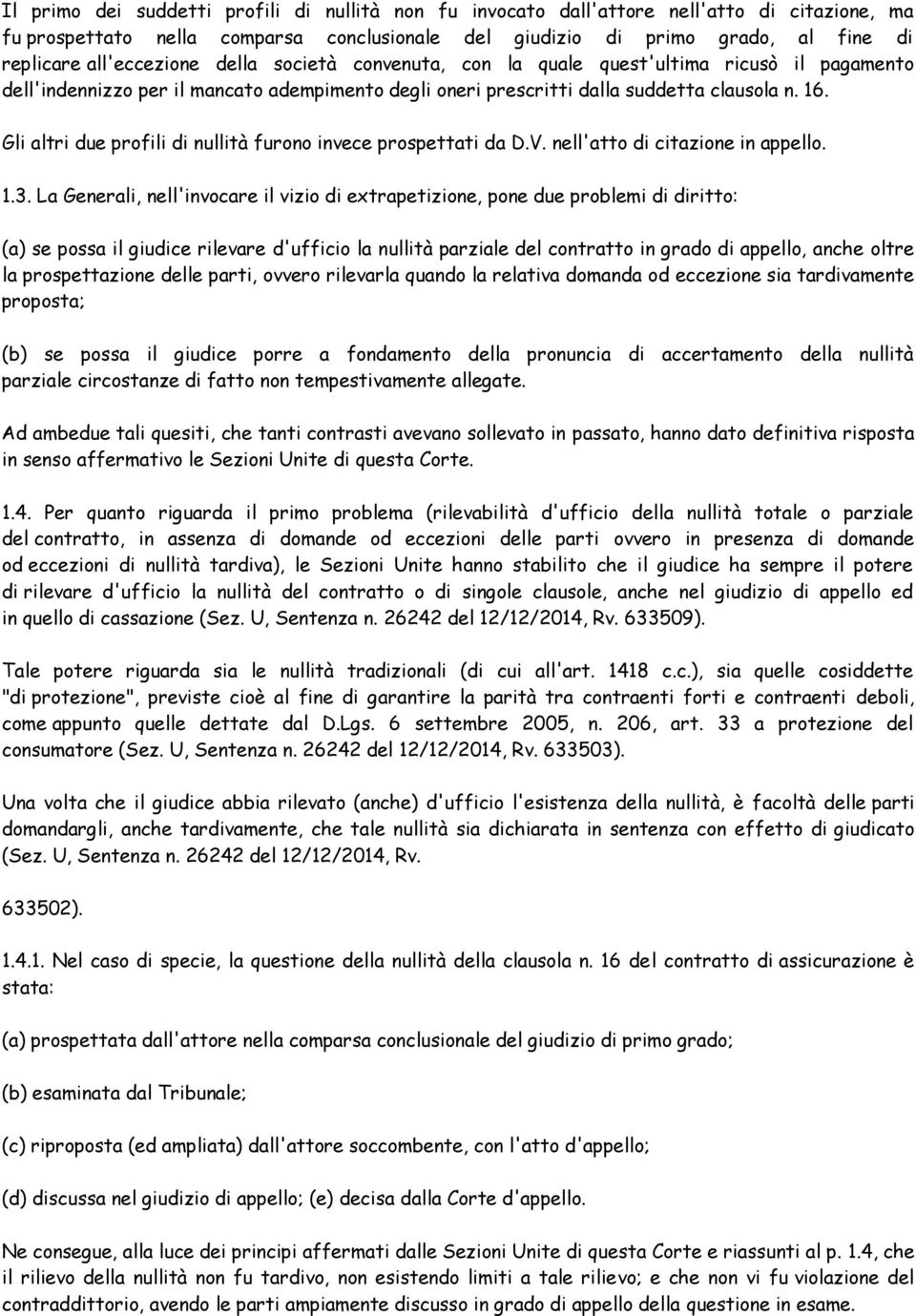 Gli altri due profili di nullità furono invece prospettati da D.V. nell'atto di citazione in appello. 1.3.