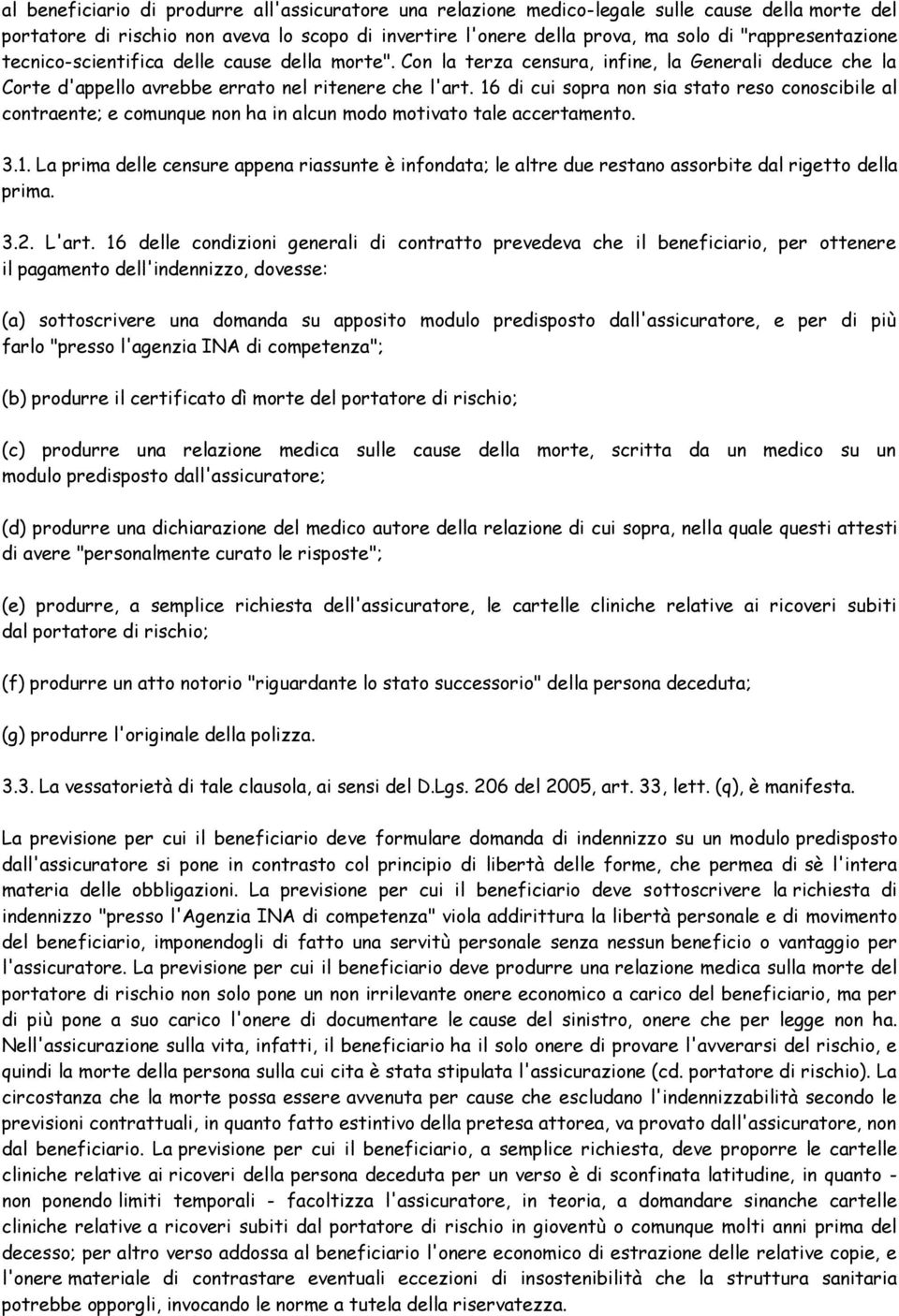 16 di cui sopra non sia stato reso conoscibile al contraente; e comunque non ha in alcun modo motivato tale accertamento. 3.1. La prima delle censure appena riassunte è infondata; le altre due restano assorbite dal rigetto della prima.