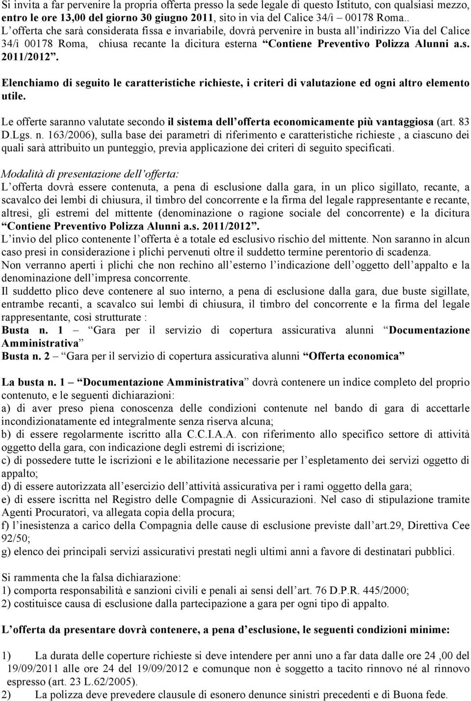 Elenchiamo di seguito le caratteristiche richieste, i criteri di valutazione ed ogni altro elemento utile.