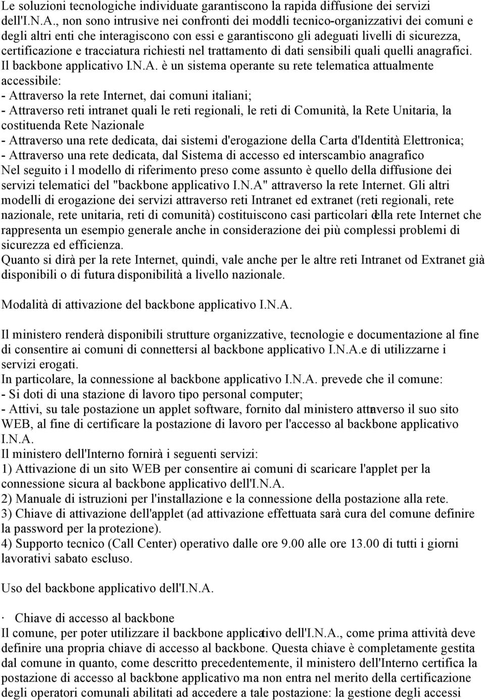 gli adeguati livelli di sicurezza, certificazione e tracciatura richiesti nel trattamento di dati sensibili quali quelli anagrafici. Il backbone applicativo I.N.A.