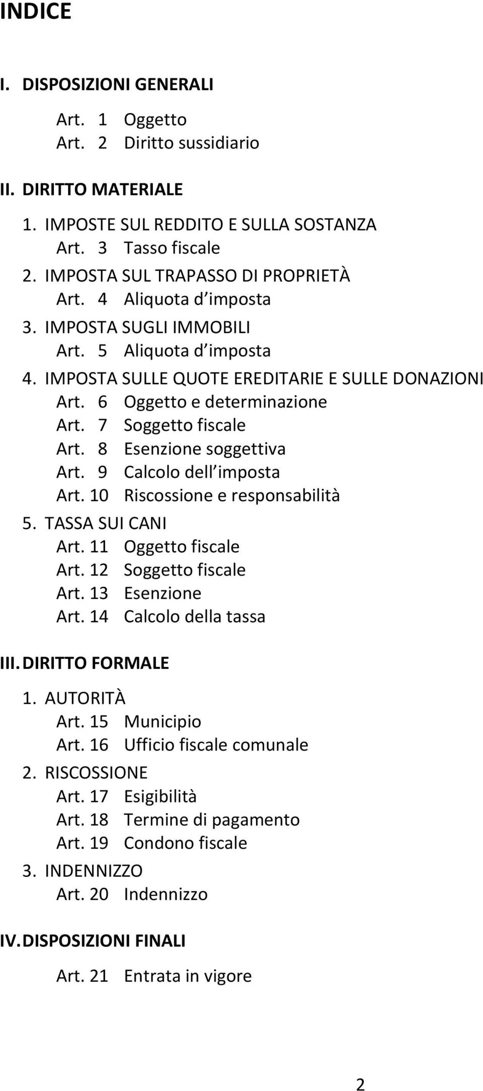 8 Esenzione soggettiva Art. 9 Calcolo dell imposta Art. 10 Riscossione e responsabilità 5. TASSA SUI CANI Art. 11 Oggetto fiscale Art. 12 Soggetto fiscale Art. 13 Esenzione Art.