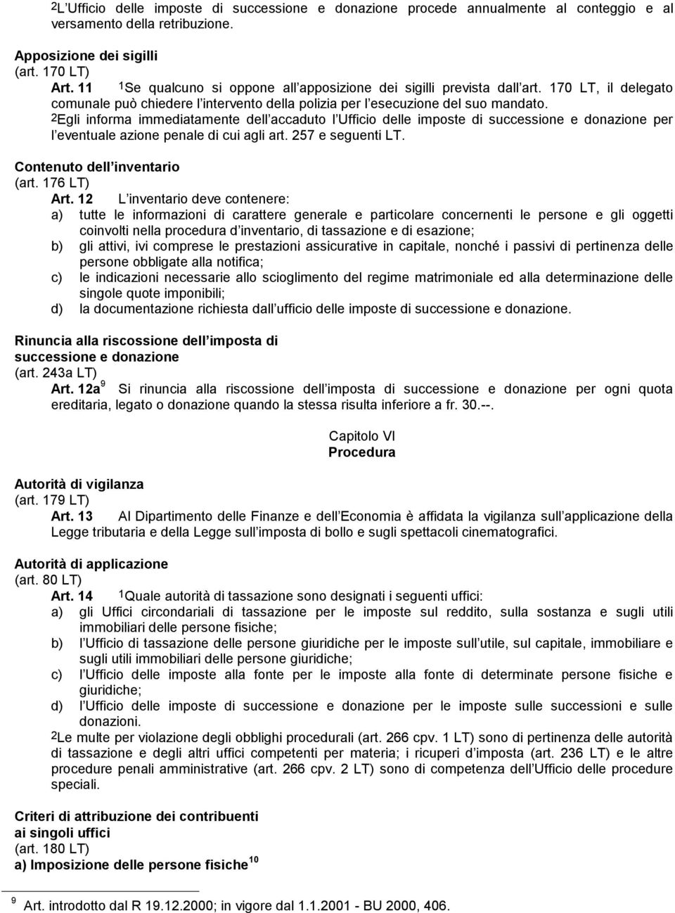 2Egli informa immediatamente dell accaduto l Ufficio delle imposte di successione e donazione per l eventuale azione penale di cui agli art. 257 e seguenti LT. Contenuto dell inventario (art.