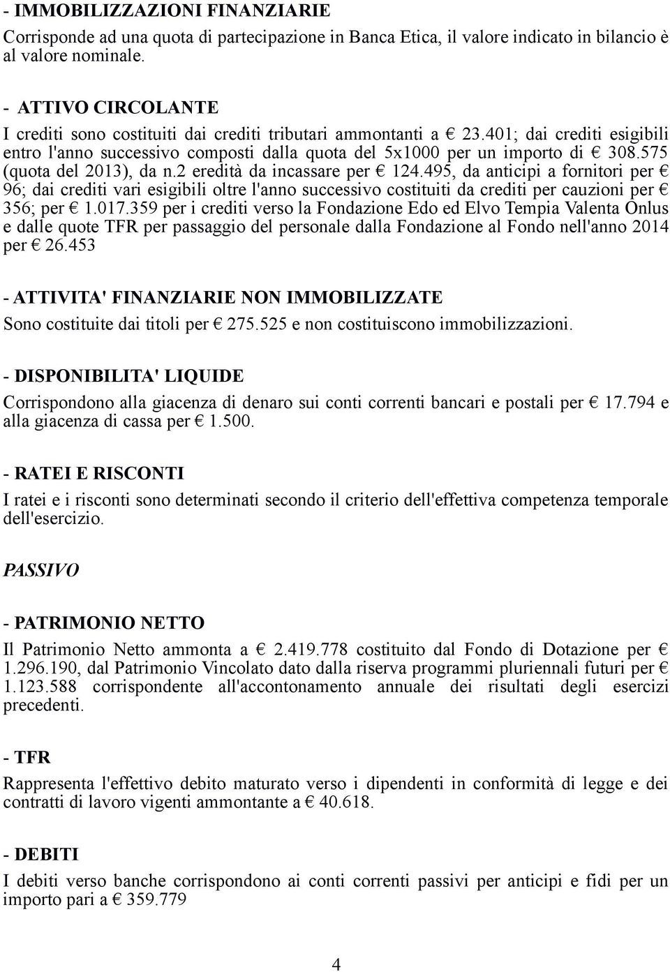 575 (quota del 2013), da n.2 eredità da incassare per 124.495, da anticipi a fornitori per 96; dai crediti vari esigibili oltre l'anno successivo costituiti da crediti per cauzioni per 356; per 1.017.