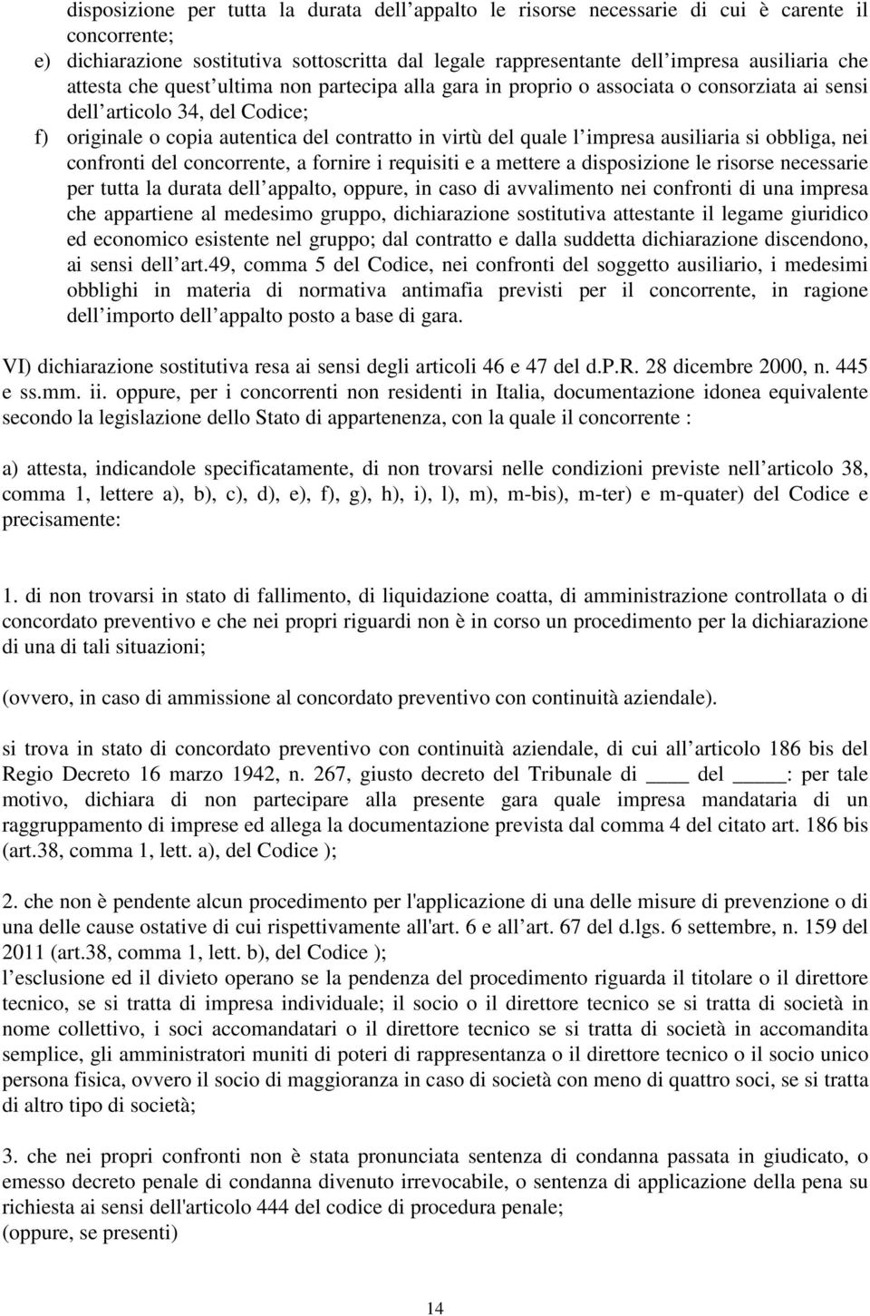 ausiliaria si obbliga, nei confronti del concorrente, a fornire i requisiti e a mettere a disposizione le risorse necessarie per tutta la durata dell appalto, oppure, in caso di avvalimento nei