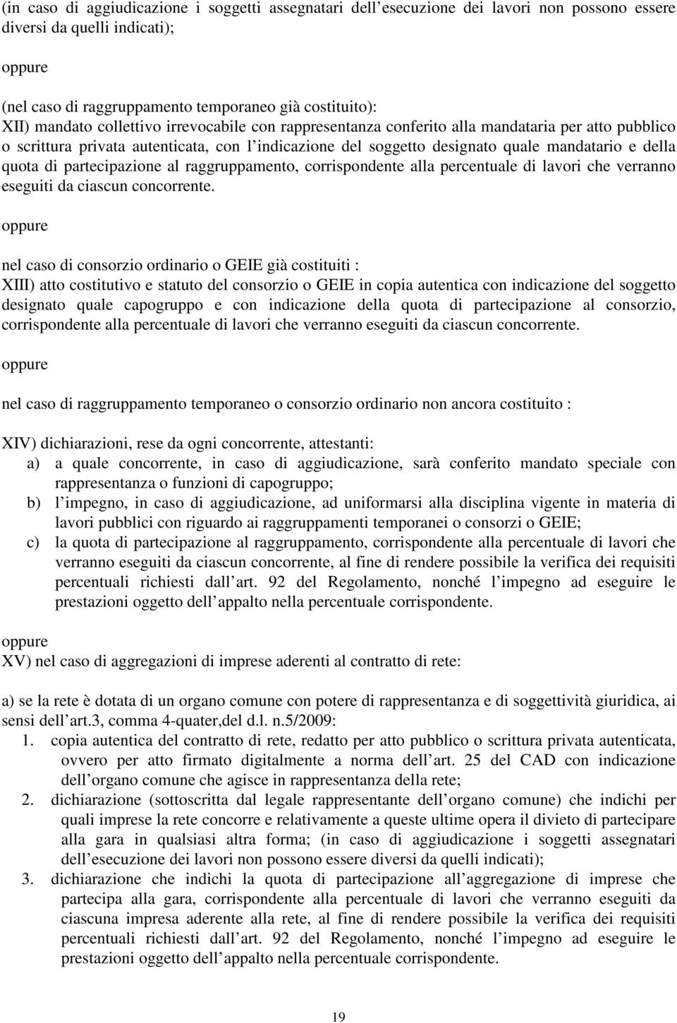 di partecipazione al raggruppamento, corrispondente alla percentuale di lavori che verranno eseguiti da ciascun concorrente.