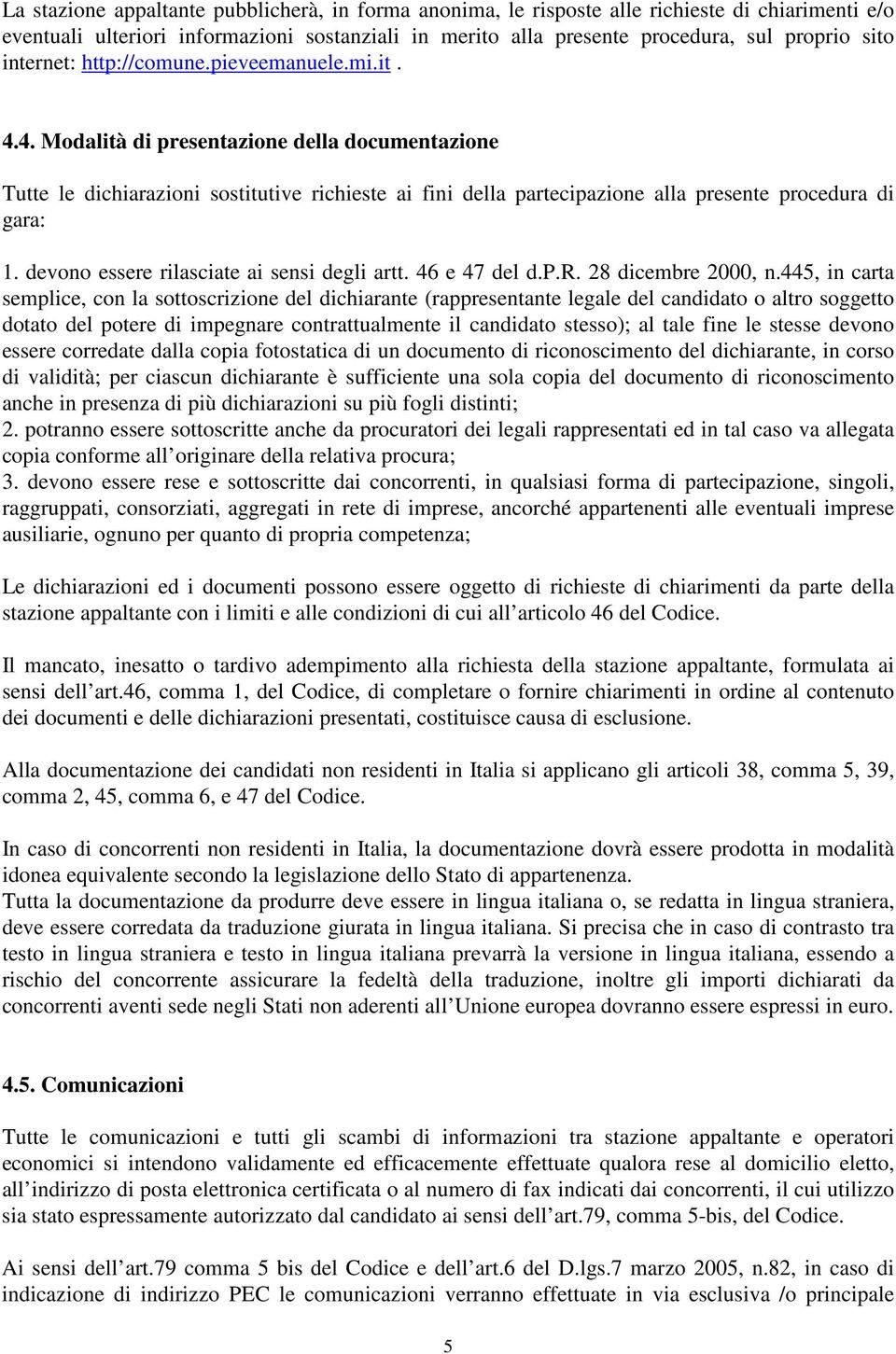 4. Modalità di presentazione della documentazione Tutte le dichiarazioni sostitutive richieste ai fini della partecipazione alla presente procedura di gara: 1.