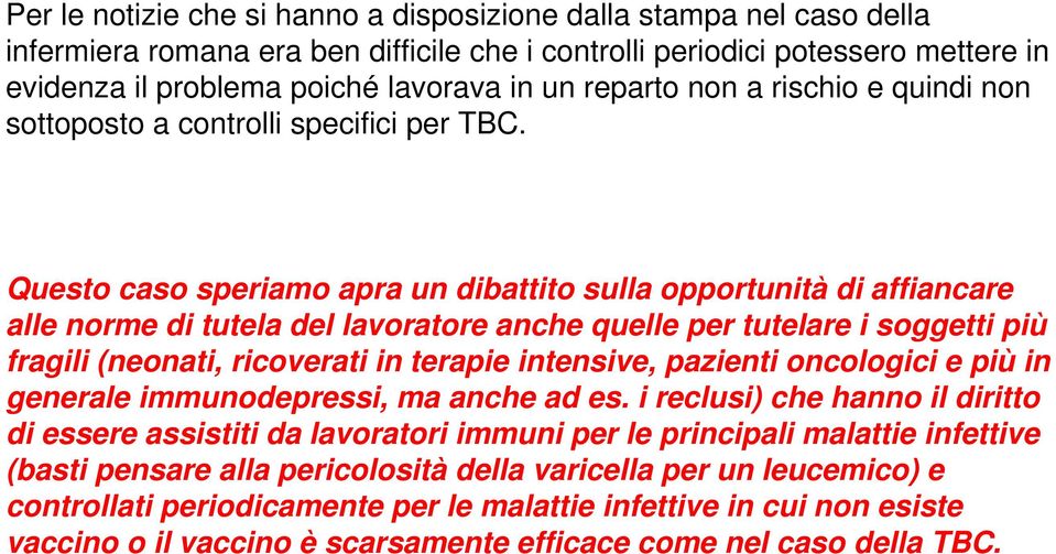 Questo caso speriamo apra un dibattito sulla opportunità di affiancare alle norme di tutela del lavoratore anche quelle per tutelare i soggetti più fragili (neonati, ricoverati in terapie intensive,