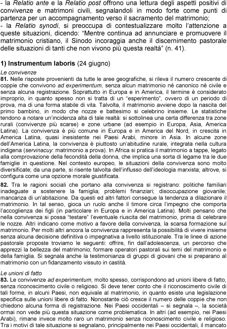 il Sinodo incoraggia anche il discernimento pastorale delle situazioni di tanti che non vivono più questa realtà (n. 41). 1) Instrumentum laboris (24 giugno) Le convivenze 81.