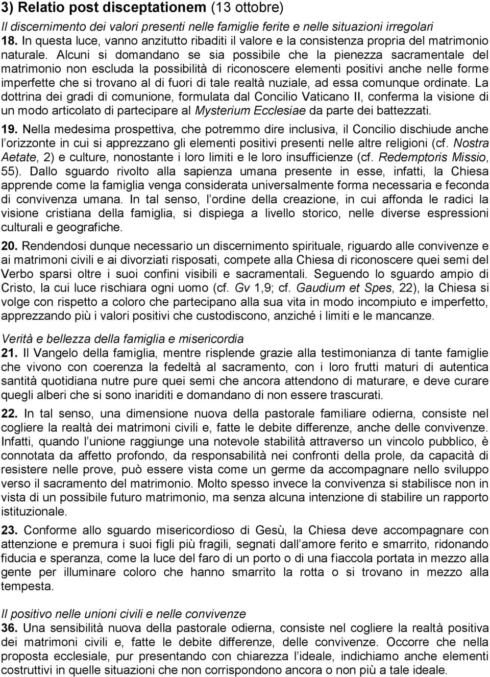 Alcuni si domandano se sia possibile che la pienezza sacramentale del matrimonio non escluda la possibilità di riconoscere elementi positivi anche nelle forme imperfette che si trovano al di fuori di