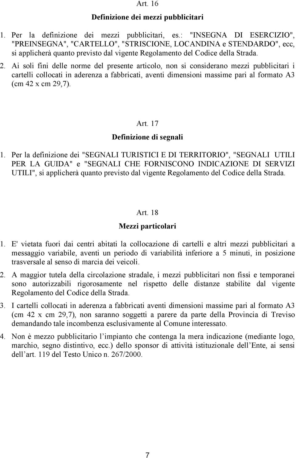 Ai soli fini delle norme del presente articolo, non si considerano mezzi pubblicitari i cartelli collocati in aderenza a fabbricati, aventi dimensioni massime pari al formato A3 (cm 42 x cm 29,7).