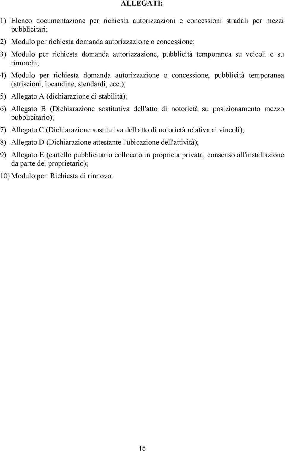 ); 5) Allegato A (dichiarazione di stabilità); 6) Allegato B (Dichiarazione sostitutiva dell'atto di notorietà su posizionamento mezzo pubblicitario); 7) Allegato C (Dichiarazione sostitutiva