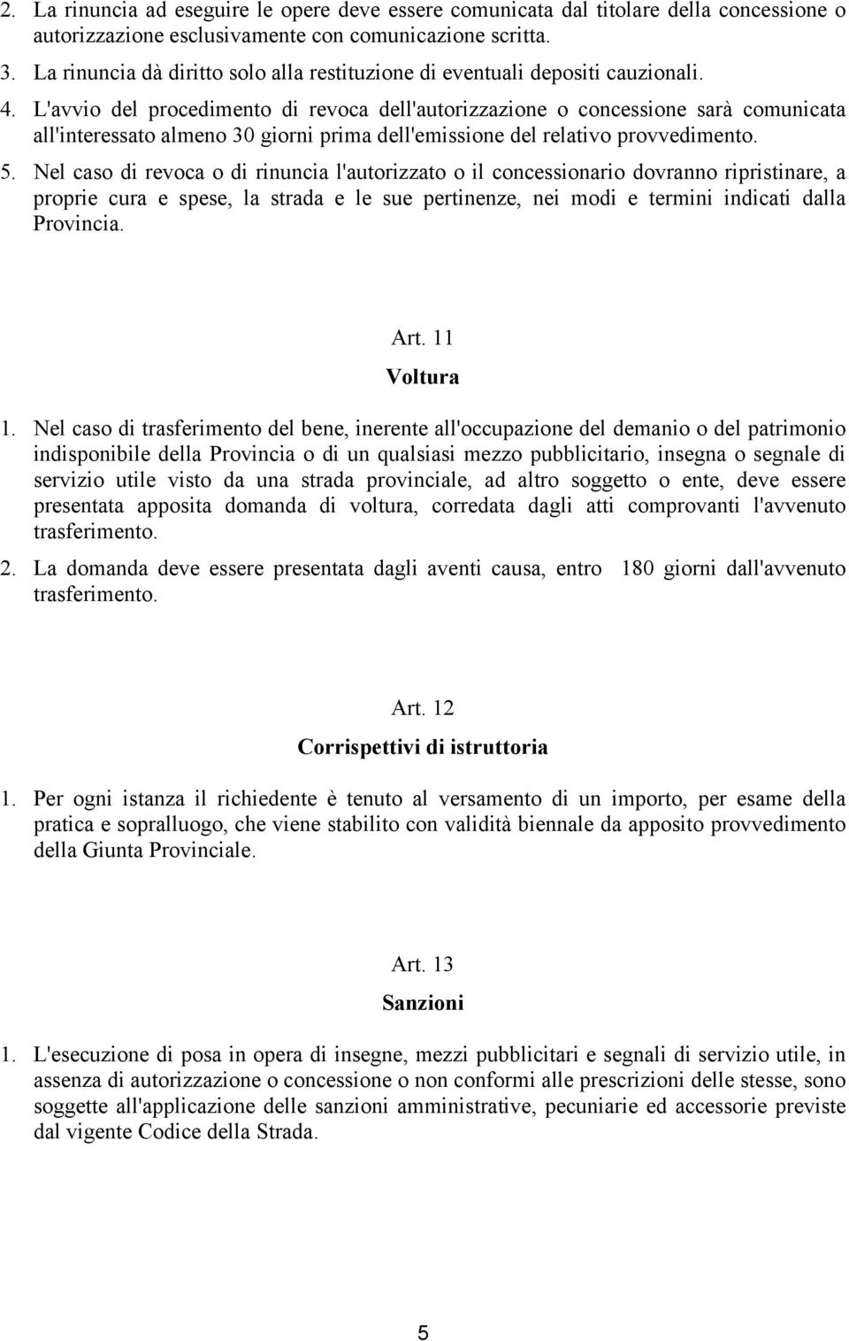 L'avvio del procedimento di revoca dell'autorizzazione o concessione sarà comunicata all'interessato almeno 30 giorni prima dell'emissione del relativo provvedimento. 5.