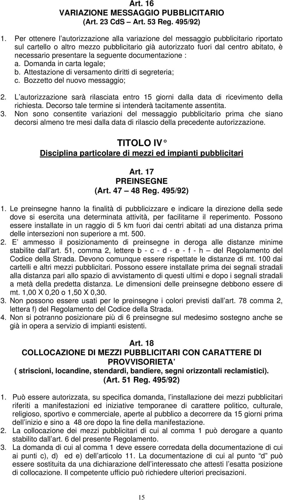 seguente documentazione : a. Domanda in carta legale; b. Attestazione di versamento diritti di segreteria; c. Bozzetto del nuovo messaggio; 2.