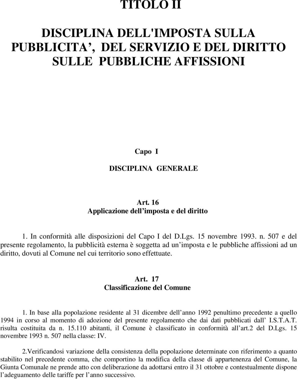 vembre 1993. n. 507 e del presente regolamento, la pubblicità esterna è soggetta ad un imposta e le pubbliche affissioni ad un diritto, dovuti al Comune nel cui territorio sono effettuate. Art.