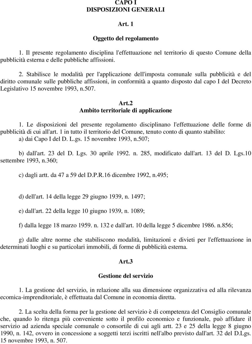 Legislativo 15 novembre 1993, n.507. Art.2 Ambito territoriale di applicazione 1. Le disposizioni del presente regolamento disciplinano l'effettuazione delle forme di pubblicità di cui all'art.