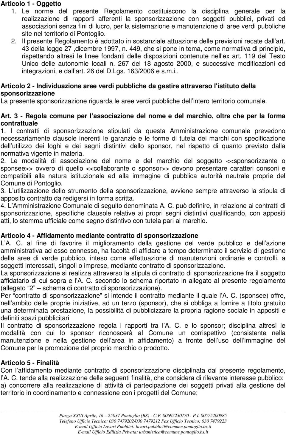 lucro, per la sistemazione e manutenzione di aree verdi pubbliche site nel territorio di Pontoglio. 2. Il presente Regolamento è adottato in sostanziale attuazione delle previsioni recate dall art.