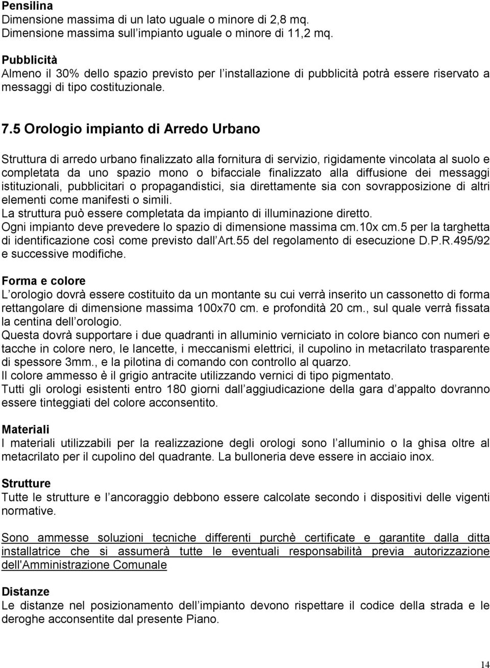 5 Orologio impianto di Arredo Urbano Struttura di arredo urbano finalizzato alla fornitura di servizio, rigidamente vincolata al suolo e completata da uno spazio mono o bifacciale finalizzato alla