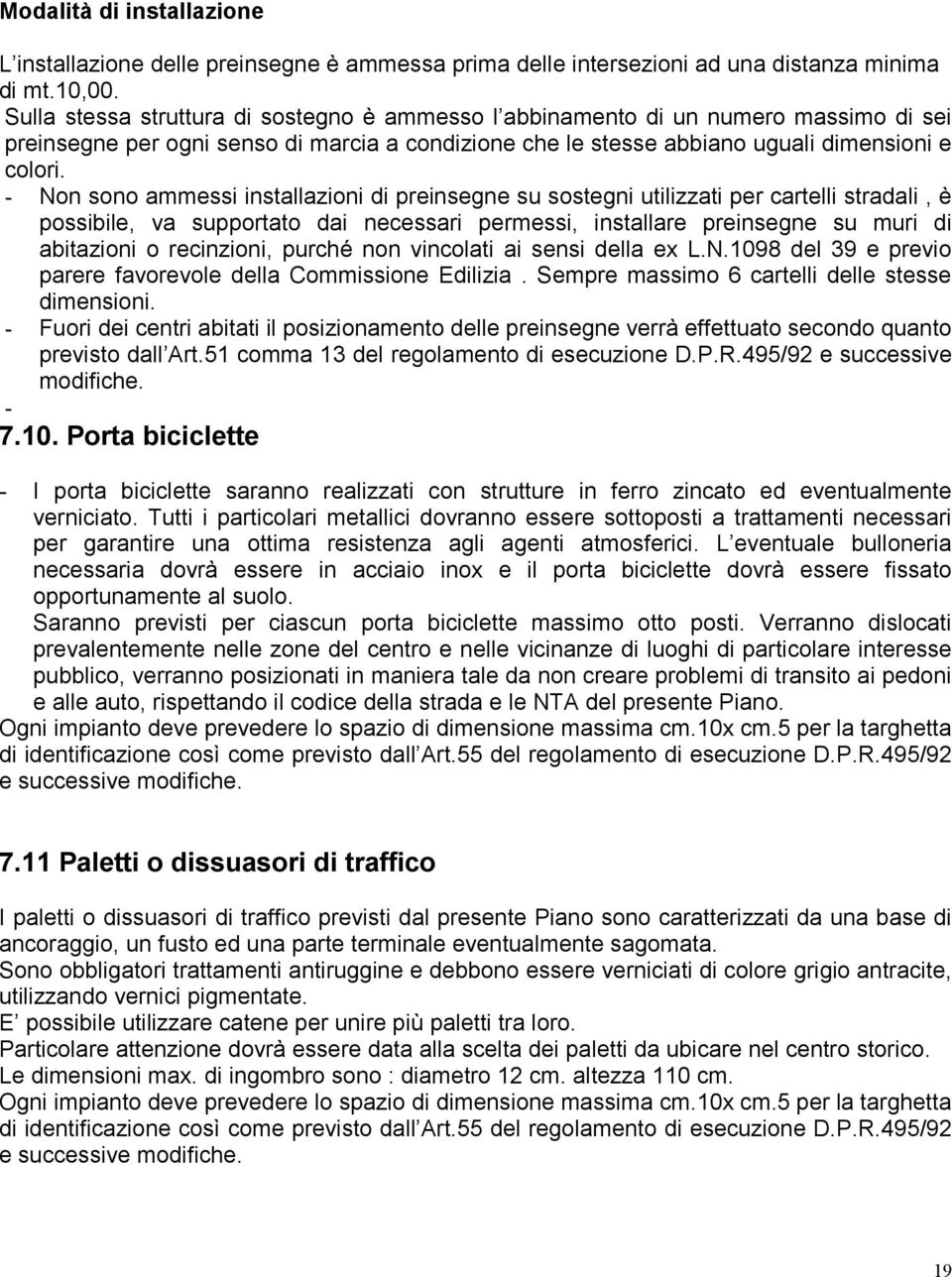 - Non sono ammessi installazioni di preinsegne su sostegni utilizzati per cartelli stradali, è possibile, va supportato dai necessari permessi, installare preinsegne su muri di abitazioni o