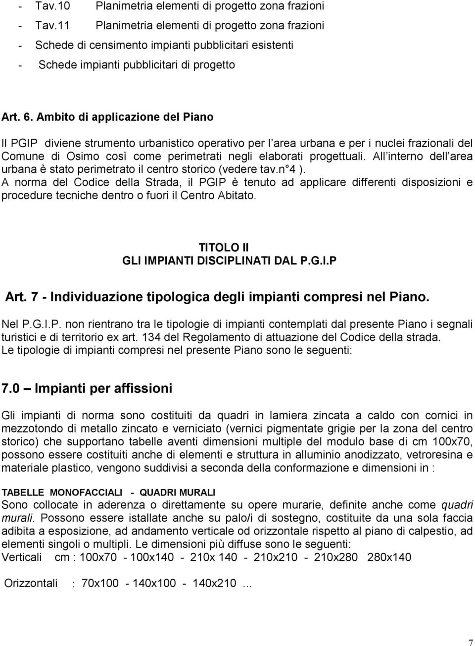 Ambito di applicazione del Piano Il PGIP diviene strumento urbanistico operativo per l area urbana e per i nuclei frazionali del Comune di Osimo così come perimetrati negli elaborati progettuali.