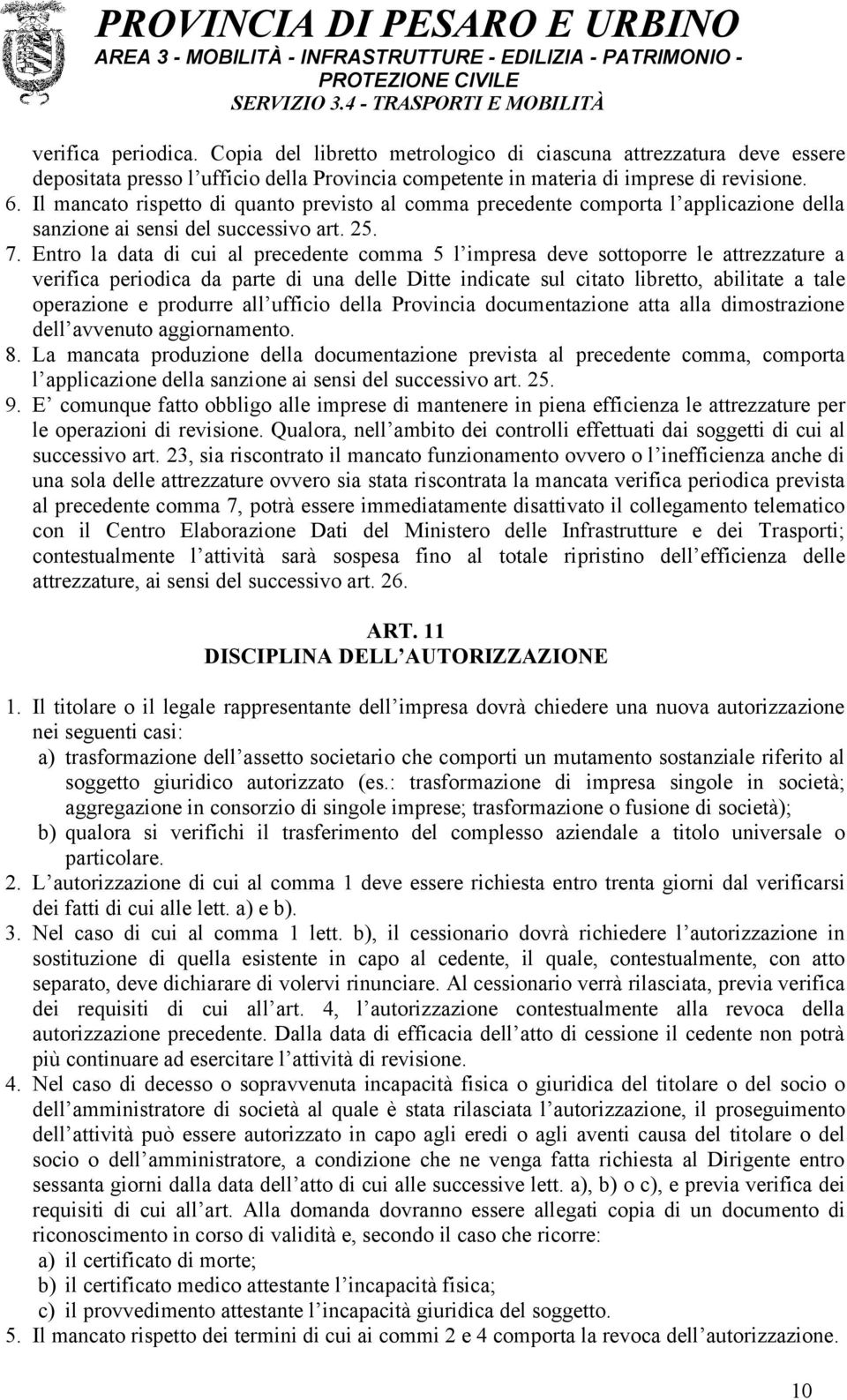 Entro la data di cui al precedente comma 5 l impresa deve sottoporre le attrezzature a verifica periodica da parte di una delle Ditte indicate sul citato libretto, abilitate a tale operazione e