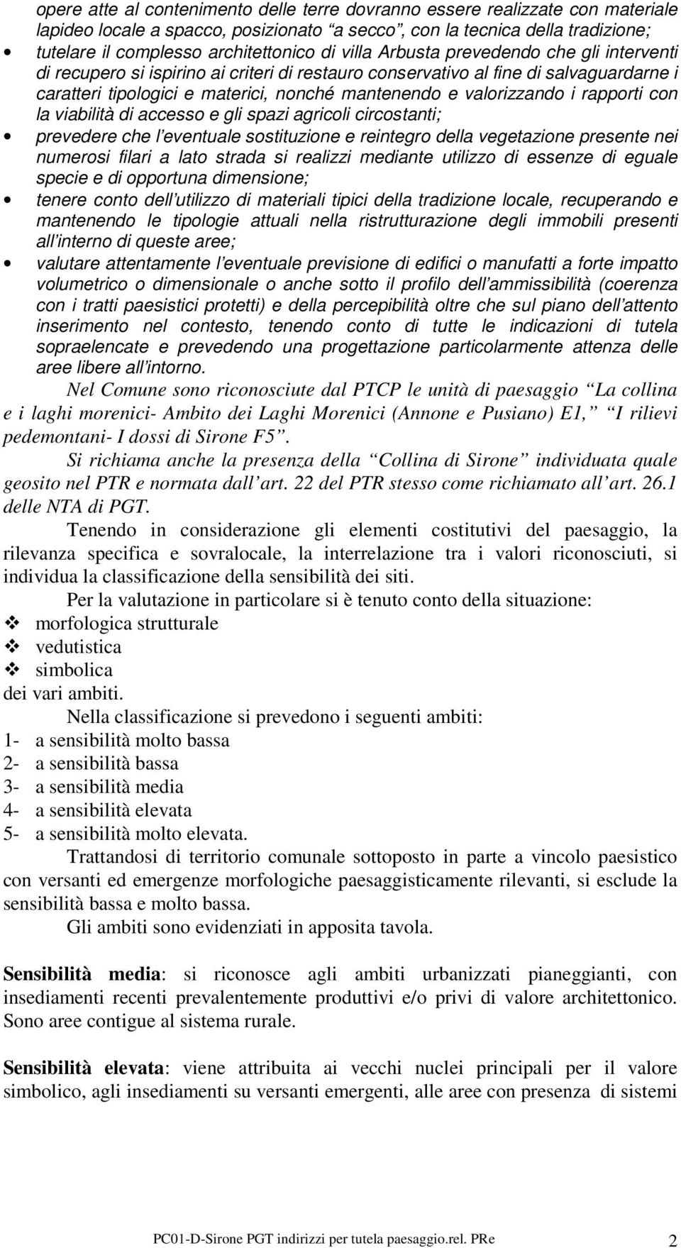 rapporti con la viabilità di accesso e gli spazi agricoli circostanti; prevedere che l eventuale sostituzione e reintegro della vegetazione presente nei numerosi filari a lato strada si realizzi