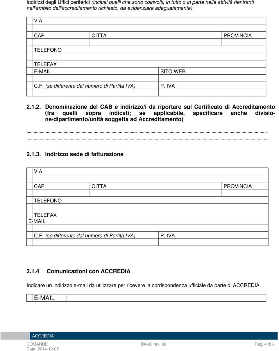 1.2. Denominazione del CAB e indirizzo/i da riportare sul Certificato di Accreditamento (fra quelli sopra indicati; se applicabile, specificare anche divisione/dipartimento/unità