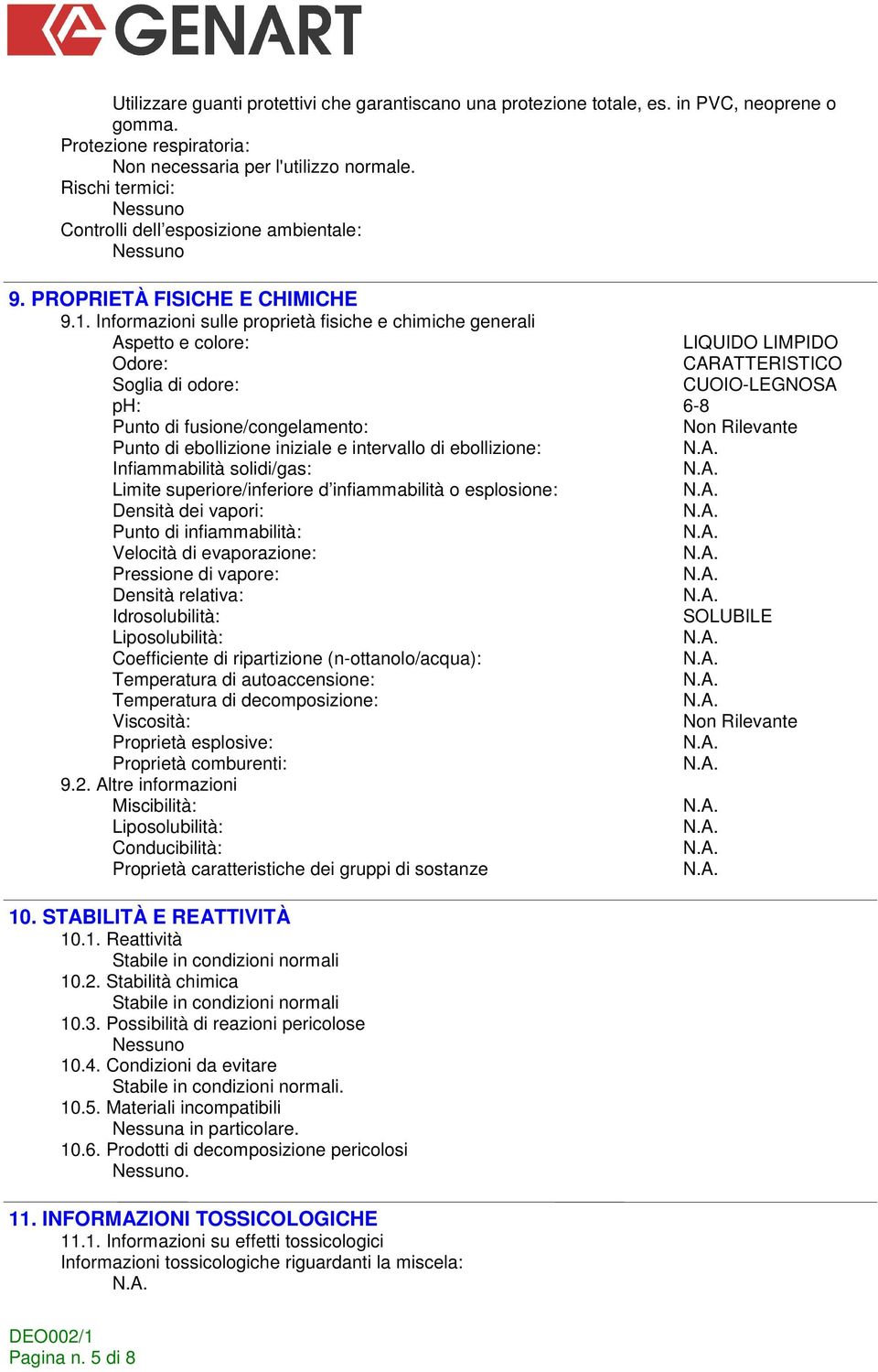 Informazioni sulle proprietà fisiche e chimiche generali Aspetto e colore: LIQUIDO LIMPIDO Odore: CARATTERISTICO Soglia di odore: CUOIO-LEGNOSA ph: 6-8 Punto di fusione/congelamento: Non Rilevante