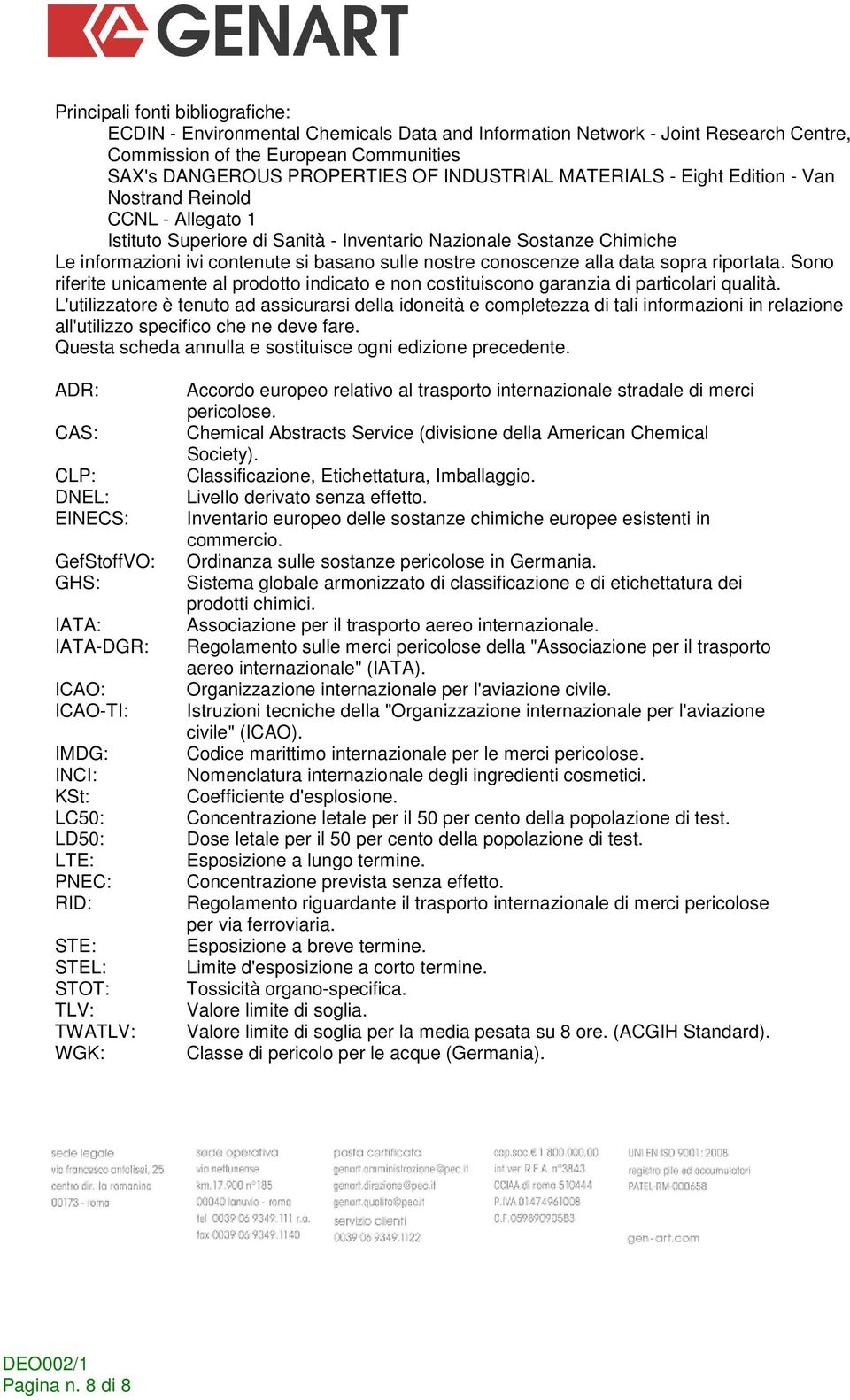 conoscenze alla data sopra riportata. Sono riferite unicamente al prodotto indicato e non costituiscono garanzia di particolari qualità.