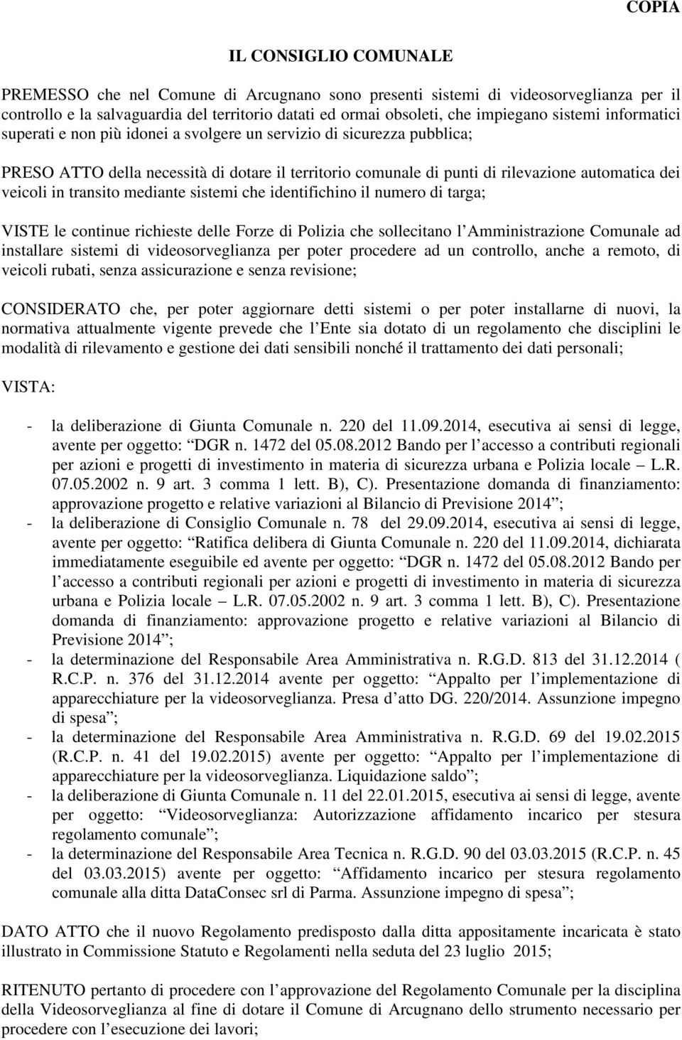 transito mediante sistemi che identifichino il numero di targa; VISTE le continue richieste delle Forze di Polizia che sollecitano l Amministrazione Comunale ad installare sistemi di