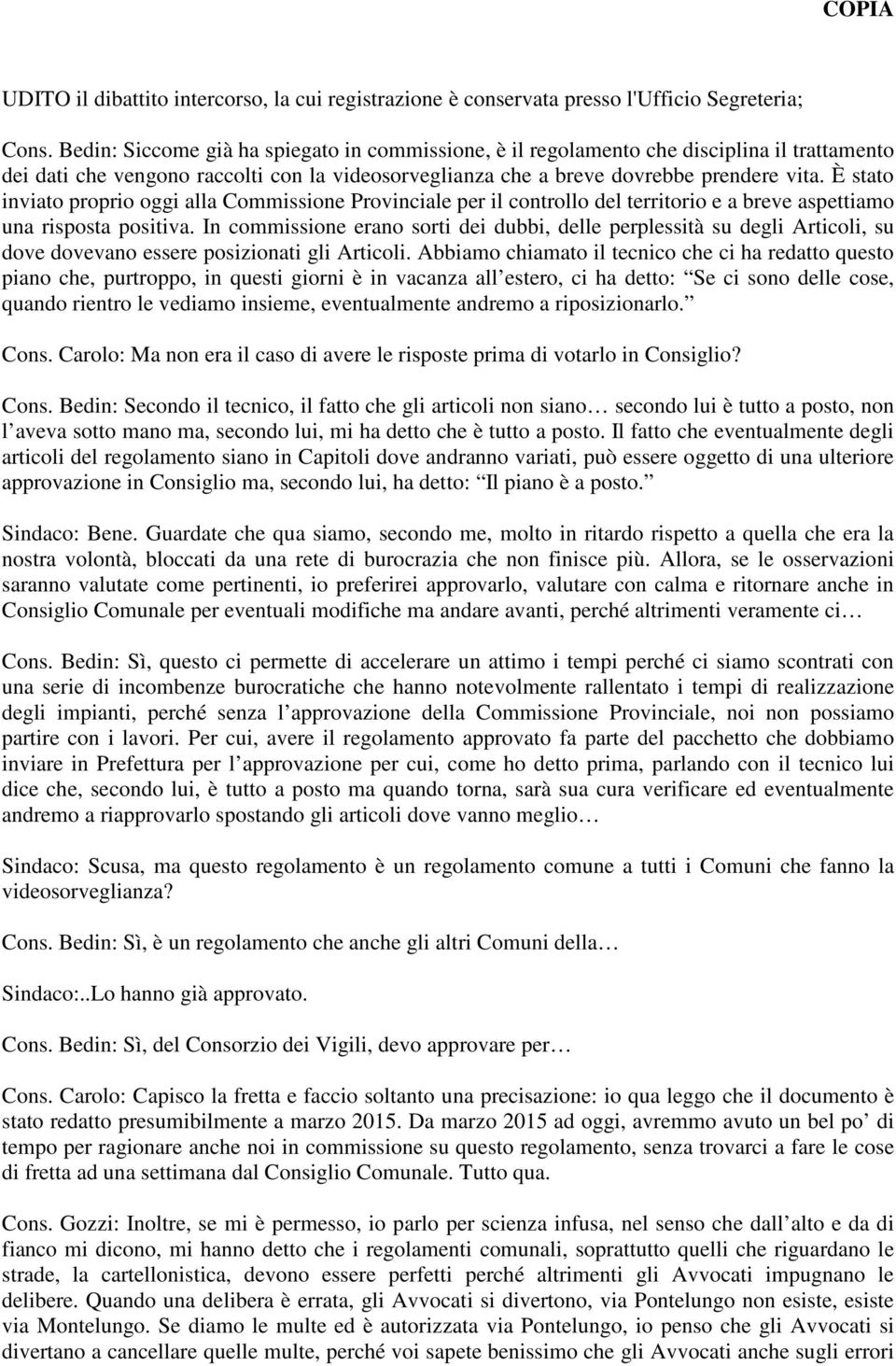 È stato inviato proprio oggi alla Commissione Provinciale per il controllo del territorio e a breve aspettiamo una risposta positiva.