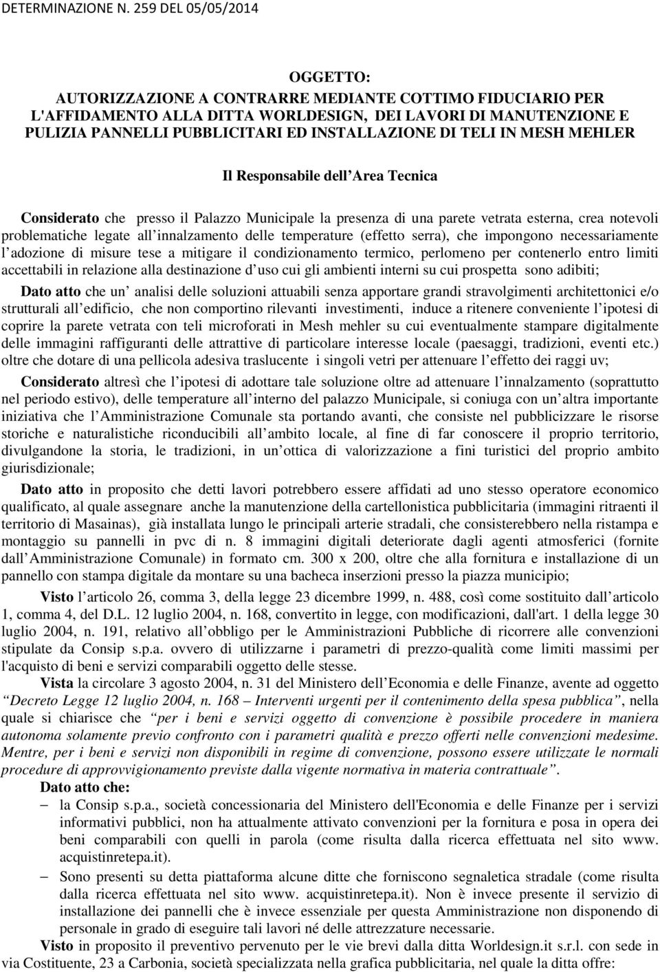 (effetto serra), che impongono necessariamente l adozione di misure tese a mitigare il condizionamento termico, perlomeno per contenerlo entro limiti accettabili in relazione alla destinazione d uso