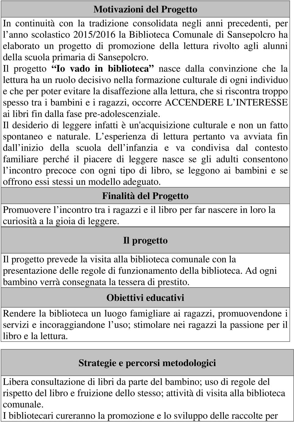 Il progetto Io vado in biblioteca nasce dalla convinzione che la lettura ha un ruolo decisivo nella formazione culturale di ogni individuo e che per poter evitare la disaffezione alla lettura, che si