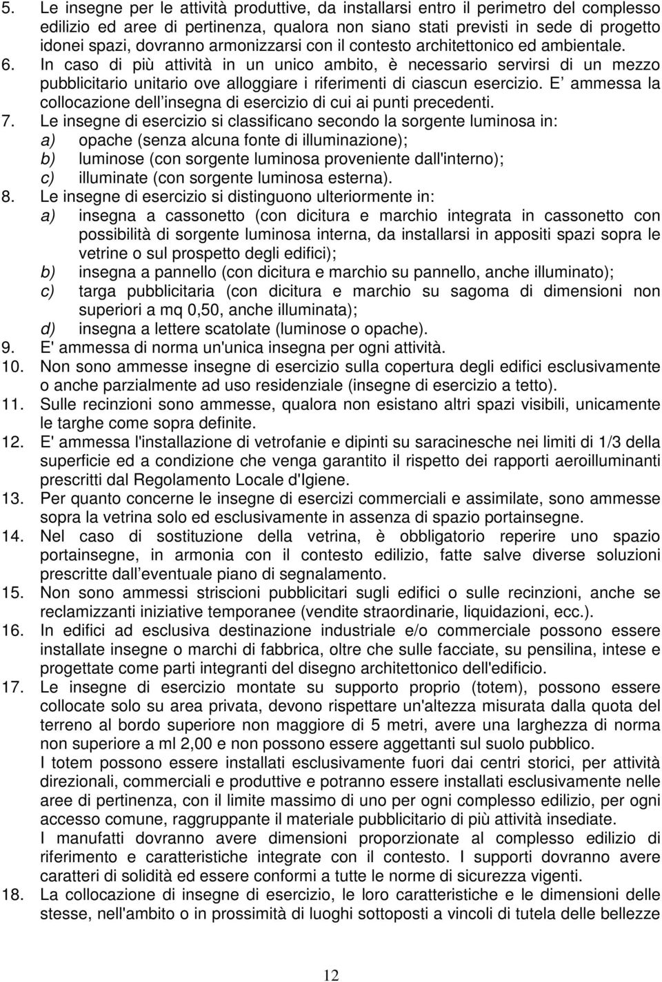 In caso di più attività in un unico ambito, è necessario servirsi di un mezzo pubblicitario unitario ove alloggiare i riferimenti di ciascun esercizio.