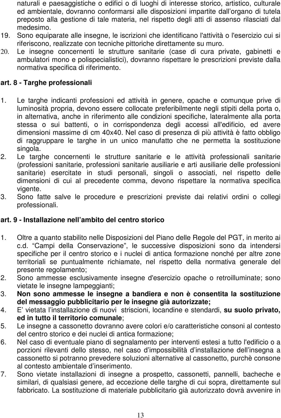 Sono equiparate alle insegne, le iscrizioni che identificano l'attività o l'esercizio cui si riferiscono, realizzate con tecniche pittoriche direttamente su muro. 20.