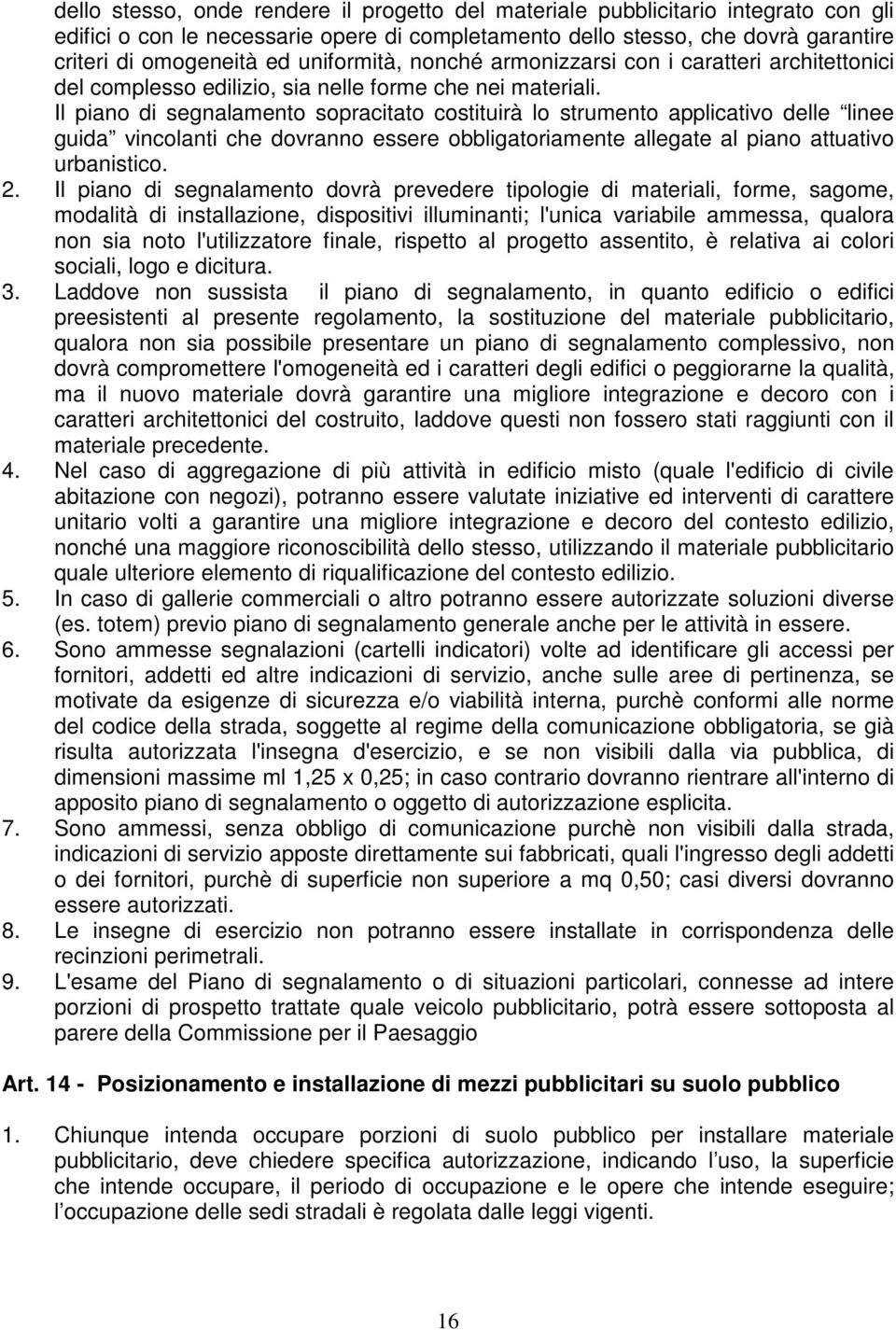 Il piano di segnalamento sopracitato costituirà lo strumento applicativo delle linee guida vincolanti che dovranno essere obbligatoriamente allegate al piano attuativo urbanistico. 2.