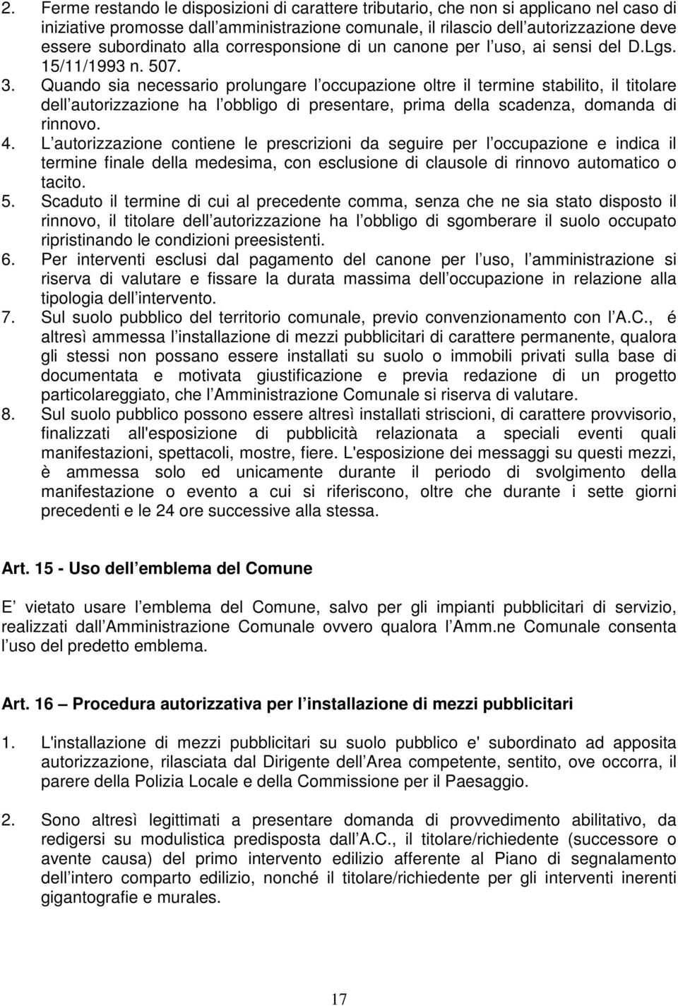 Quando sia necessario prolungare l occupazione oltre il termine stabilito, il titolare dell autorizzazione ha l obbligo di presentare, prima della scadenza, domanda di rinnovo. 4.