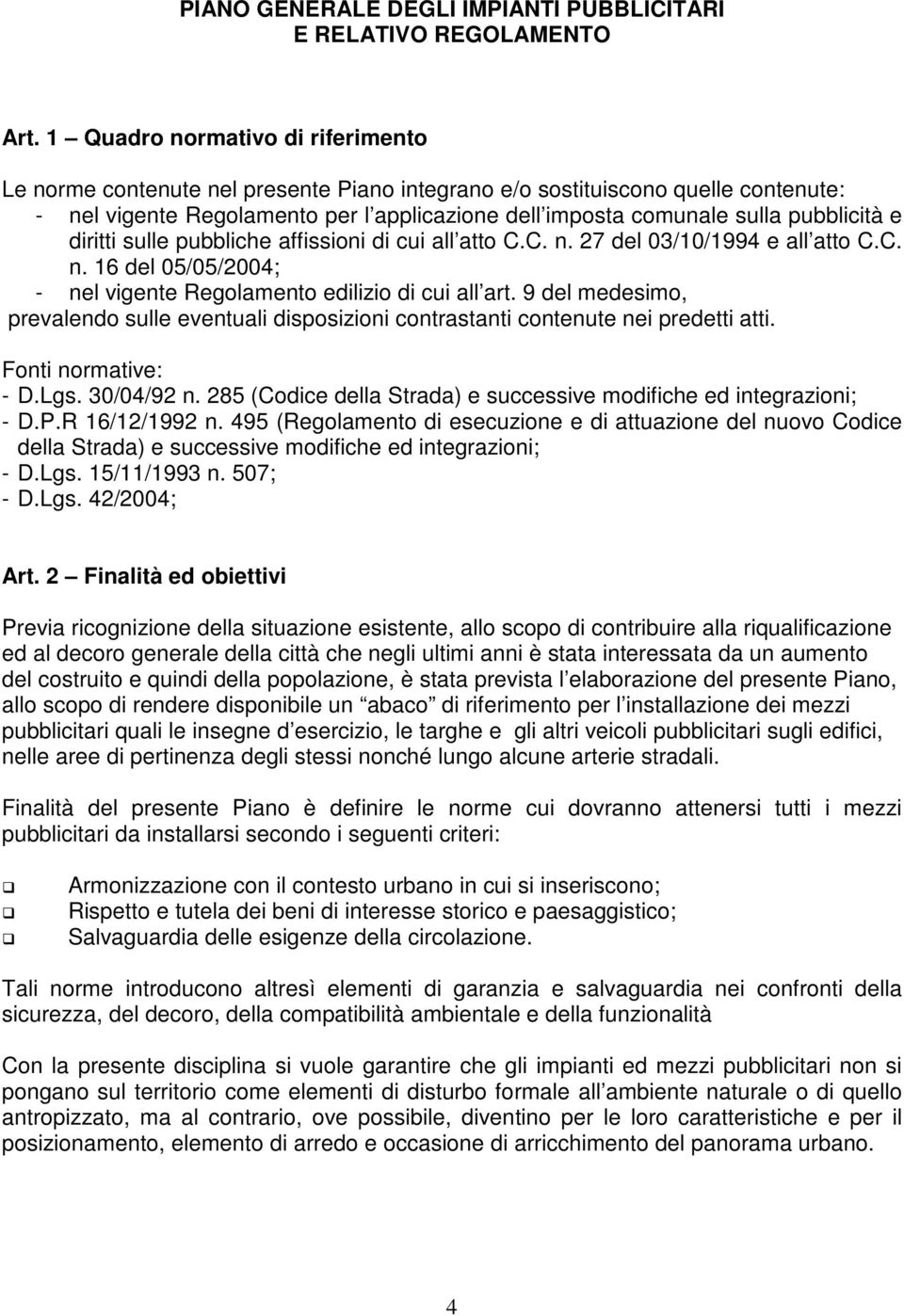 pubblicità e diritti sulle pubbliche affissioni di cui all atto C.C. n. 27 del 03/10/1994 e all atto C.C. n. 16 del 05/05/2004; - nel vigente Regolamento edilizio di cui all art.