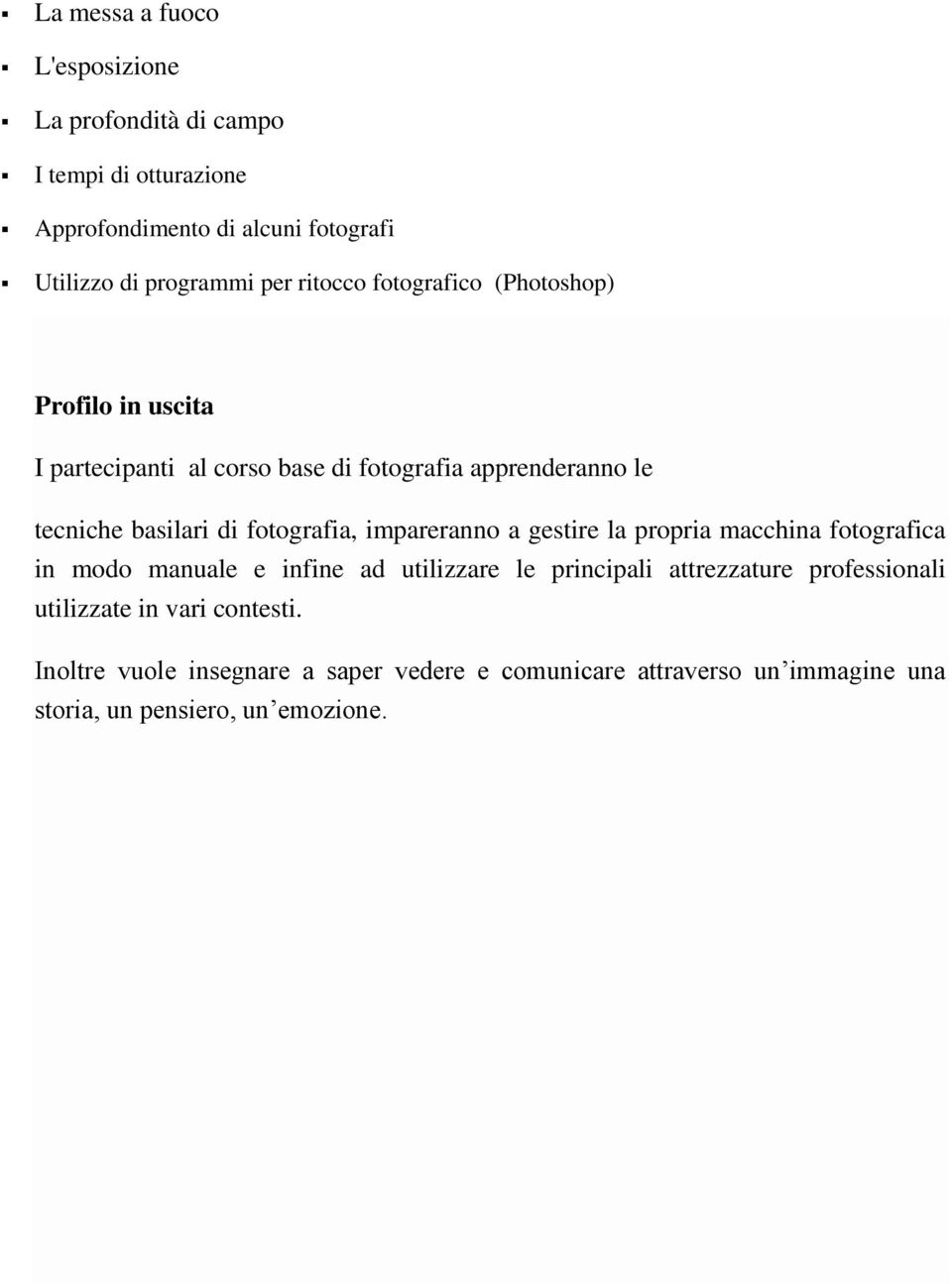 fotografia, impareranno a gestire la propria macchina fotografica in modo manuale e infine ad utilizzare le principali attrezzature