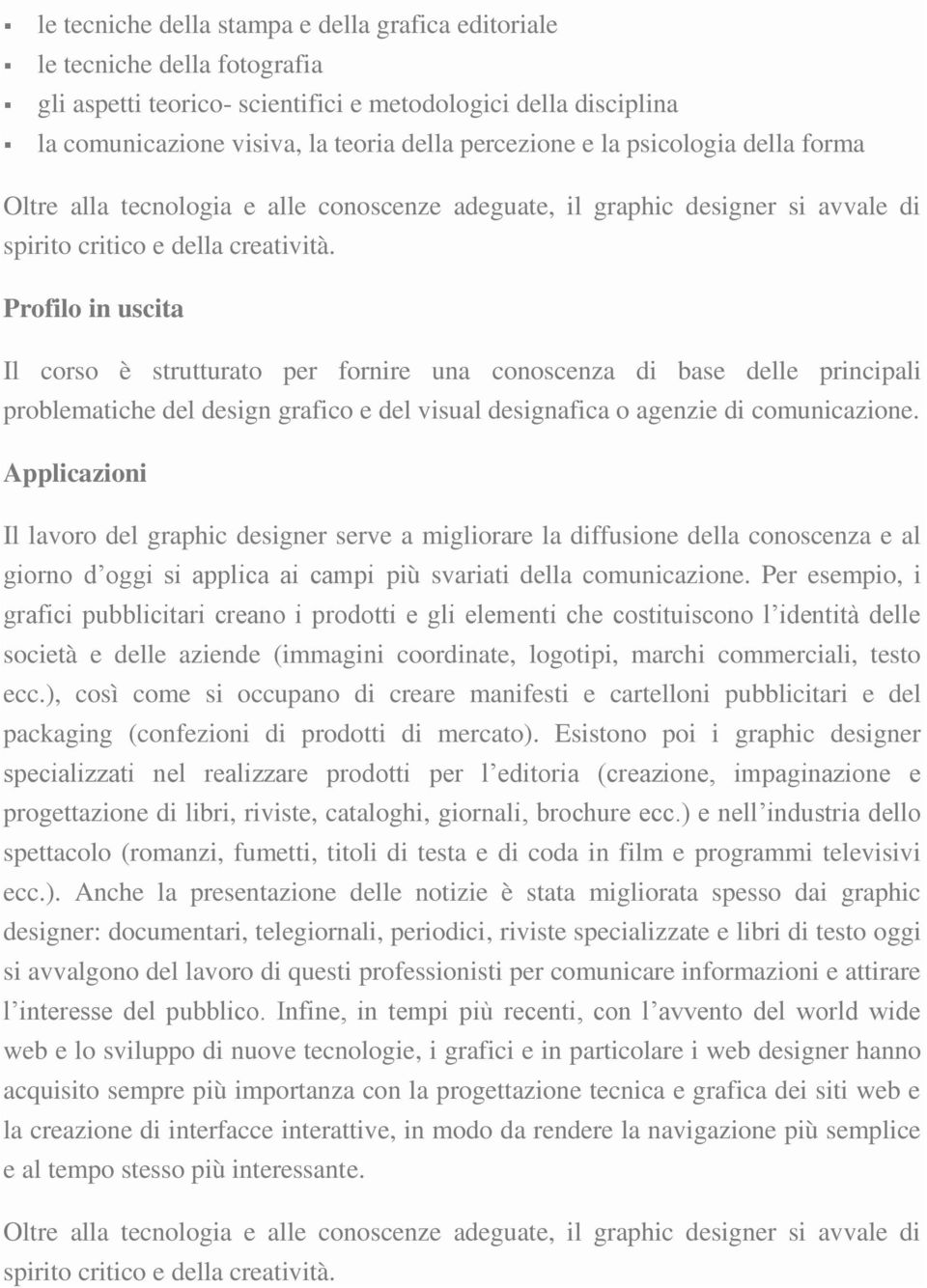 Profilo in uscita Il corso è strutturato per fornire una conoscenza di base delle principali problematiche del design grafico e del visual designafica o agenzie di comunicazione.