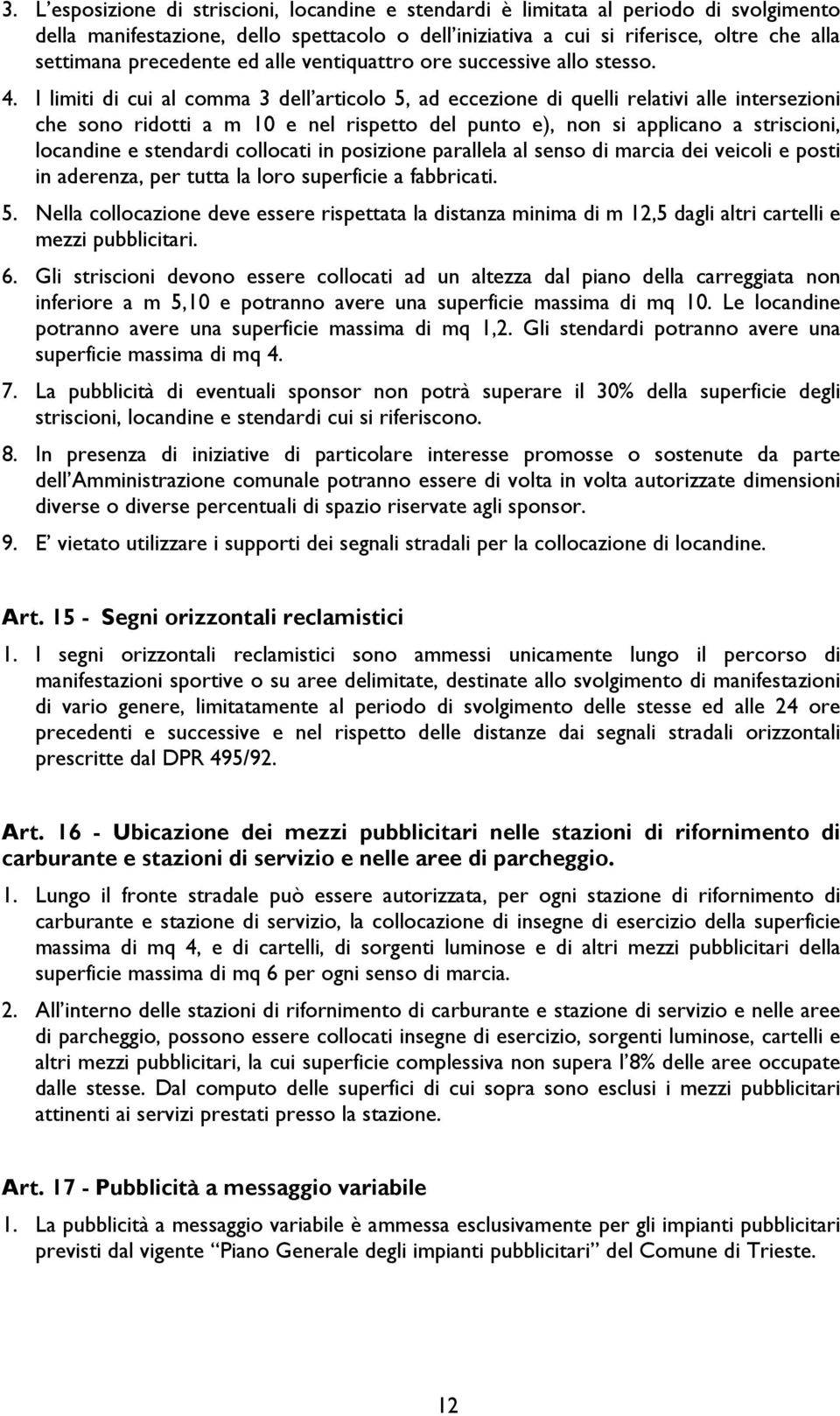 I limiti di cui al comma 3 dell articolo 5, ad eccezione di quelli relativi alle intersezioni che sono ridotti a m 10 e nel rispetto del punto e), non si applicano a striscioni, locandine e stendardi