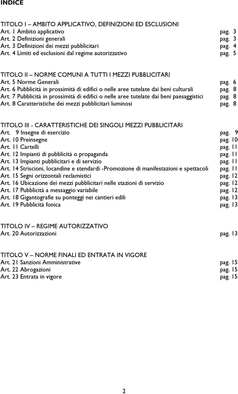 6 Pubblicità in prossimità di edifici o nelle aree tutelate dai beni culturali pag. 8 Art. 7 Pubblicità in prossimità di edifici o nelle aree tutelate dai beni paesaggistici pag. 8 Art. 8 Caratteristiche dei mezzi pubblicitari luminosi pag.