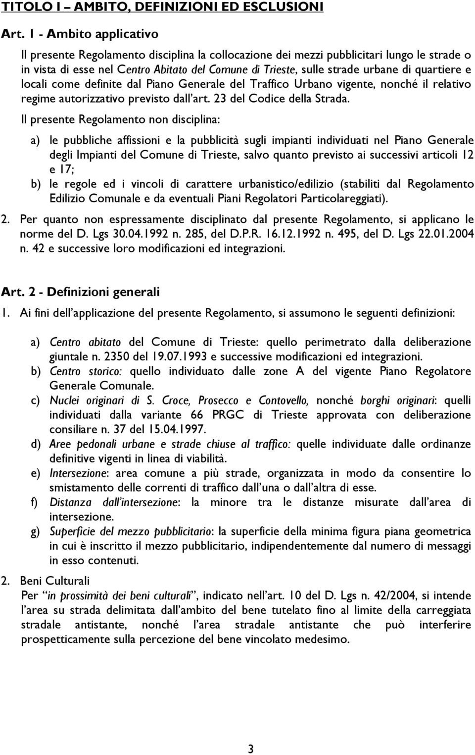 quartiere e locali come definite dal Piano Generale del Traffico Urbano vigente, nonché il relativo regime autorizzativo previsto dall art. 23 del Codice della Strada.