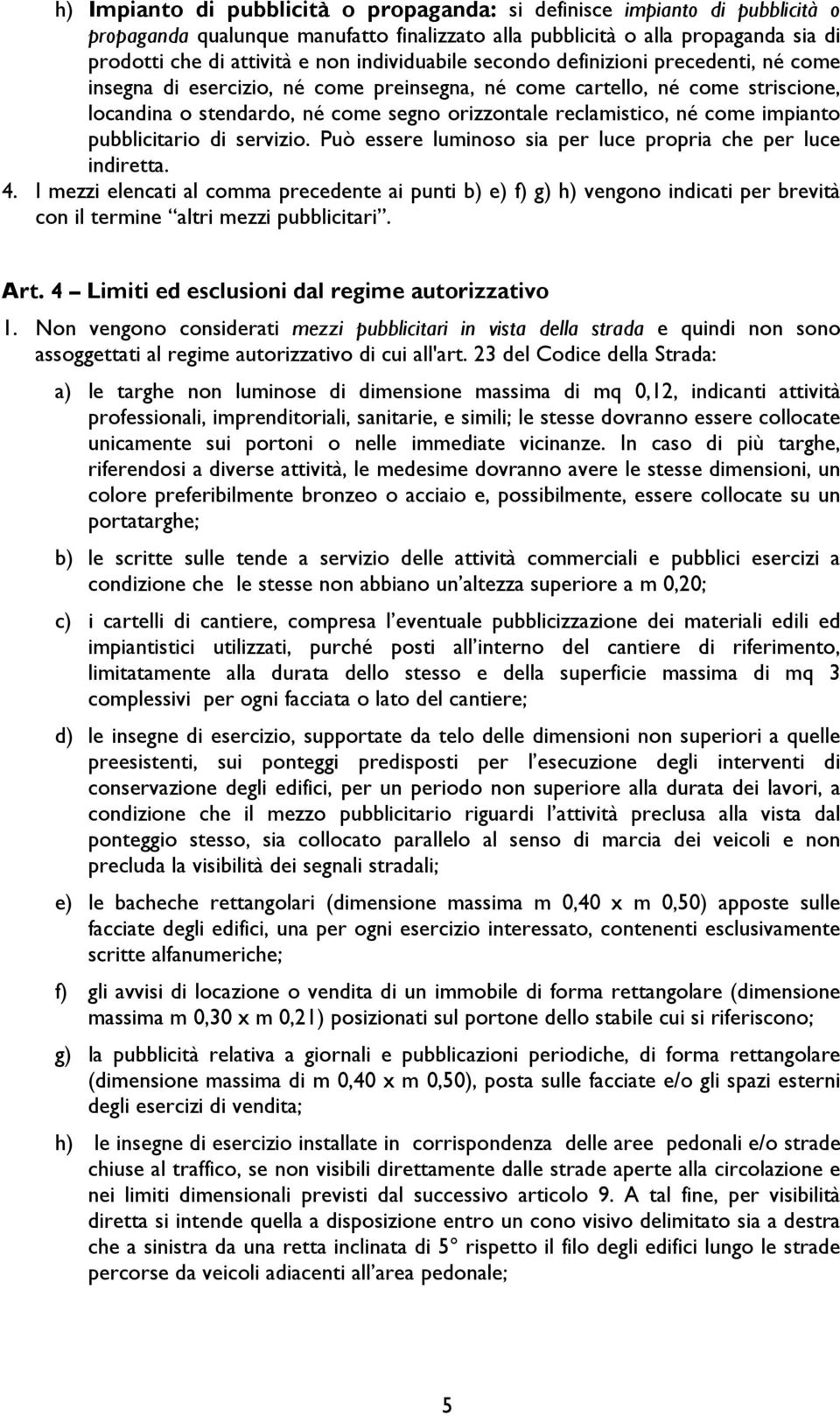 come impianto pubblicitario di servizio. Può essere luminoso sia per luce propria che per luce indiretta. 4.