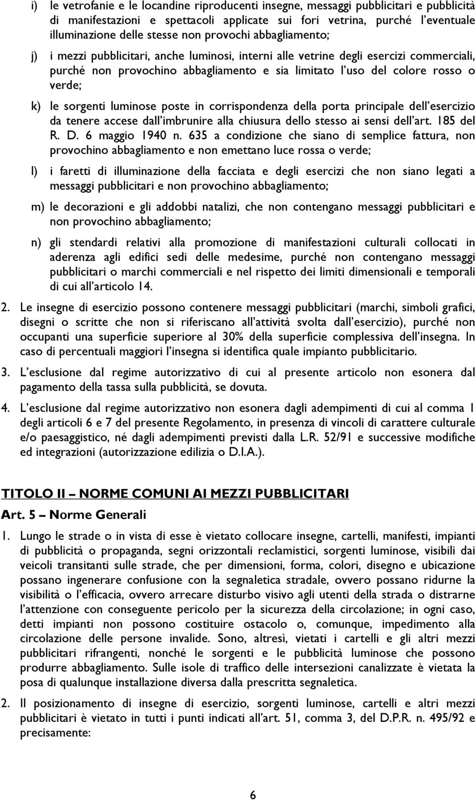 le sorgenti luminose poste in corrispondenza della porta principale dell esercizio da tenere accese dall imbrunire alla chiusura dello stesso ai sensi dell art. 185 del R. D. 6 maggio 1940 n.